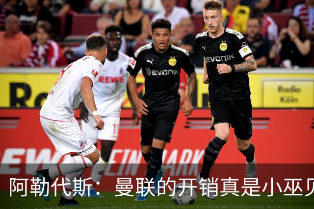 阿勒代斯：曼联的开销真是小巫见大巫！